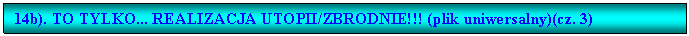 Pole tekstowe: 14b). TO TYLKO... REALIZACJA UTOPII/ZBRODNIE!!! (plik uniwersalny)(cz. 3)